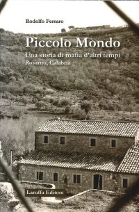 Immagine copertina libro Piccolo mondo. Una storia di mafia d'altri tempi Rosarno, Calabria