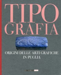 Immagine copertina libro Tipografia. Origini delle arti grafiche in Puglia