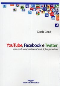 Immagine copertina libro Youtube, Facebook e Twitter. Come le reti sociali cambiano il modo di fare giornalismo