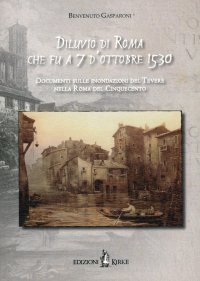 Immagine copertina libro Diluvio di Roma che fu a 7 d'ottobre 1530. Documenti sulle inondazioni del Tevere nella Roma del Cinquecento