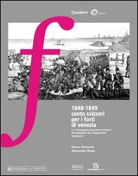 Immagine copertina libro 1848-1849 cento svizzeri per i forti di Venezia. La «compagnia cacciatori svizzeri» alle battaglie del Risorgimento veneziano