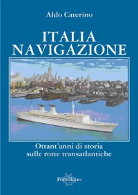 Immagine copertina libro Italia navigazione. Ottant'anni di storia sulle rotte transatlantiche