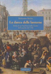 Immagine copertina libro La danza delle lanterne. Storia di un bambino nella Torino dell'assedio del 1706