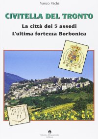 Immagine copertina libro Civitella del Tronto. La città dei 5 assedi. L'ultima fortezza Borbonica