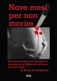 Immagine copertina libro Nove mesi per non morire. Solo una madre può decidere il destino di un figlio sia nel bene che nel male!