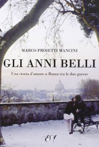 Immagine copertina libro Gli anni belli. La storia di un amore a Roma tra le due guerre