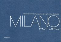 Immagine copertina libro Milano futuro. Itinerari storico-artistici, negozi, servizi per scoprire i mille volti della città. Ediz. italiana e inglese