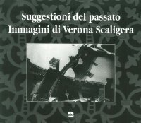 Immagine copertina libro Suggestioni del passato. Immagini di Verona Scaligera