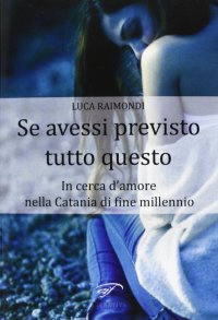 Immagine copertina libro Se avessi previsto tutto questo. In cerca d'amore nella Catania di fine millennio