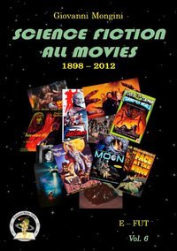 Immagine copertina libro Science fiction all movies. Enciclopedia della fantascienza per immagini. Vol. 6: E-FUT