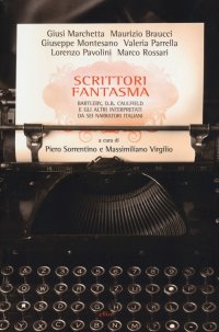 Immagine copertina libro Scrittori fantasma. Bartleby, D. B. Caulfield e gli altri interpretatida sei narratori italiani