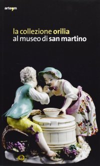 Immagine copertina libro La collezione Orilia al museo di San Martino. Ediz. illustrata