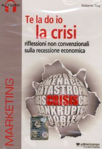 Immagine copertina libro Te la do io la crisi. Riflessioni non convenzionali sulla recessione economica. Con CD Audio. Con CD-ROM