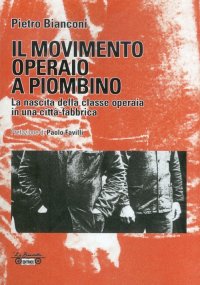 Immagine copertina libro Il movimento operaio a Piombino. La nascita della classe operaia in una città-fabbrica