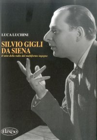 Immagine copertina libro Silvio Gigli da Siena. Il mito della radio dal multiforme ingegno