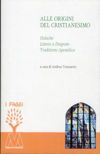 Immagine copertina libro Alle origini del cristianesimo. Didaché, lettera a Diogneto, tradizione apostolica