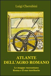 Immagine copertina libro Atlante dell'Agro Romano. Le mappe raccontano Roma e il suo territorio