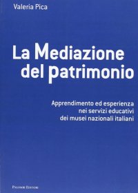 Immagine copertina libro La mediazione del patrimonio. Apprendimento ed esperienza nei servizi educativi dei musei nazionali italiani