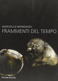 Immagine copertina libro Marcello Mondazzi. Frammenti del tempo. Ediz. illustrata