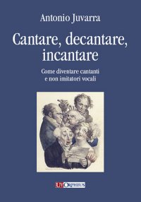 Immagine copertina libro Cantare, decantare, incantare. Come diventare cantanti e non imitatori vocali