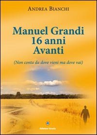 Immagine copertina libro Manuel Grandi 16 anni avanti. Non conta da dove vieni ma dove vai
