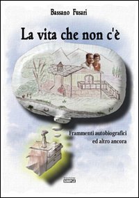 Immagine copertina libro La vita che non c'è. Frammenti autobiografici ed altro ancora