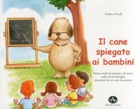 Immagine copertina libro Il cane spiegato ai bambini. Storia, modo di pensare e di vivere nelle nostre famiglie, raccontate da un cane da pastore