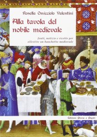 Immagine copertina libro Alla tavola del nobile medievale. Fonti, notizie e ricette per allestire un banchetto medievale