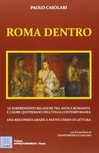 Immagine copertina libro Roma dentro. Le sorprendenti relazioni tra antica romanicità e l'agire quotidiano dell'Italia contemporanea. Una riscoperta grazie a nuove chiavi di lettura