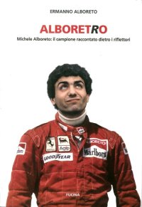 Immagine copertina libro Alboretro. Michele Alboreto: il campione raccontato dietro i riflettori
