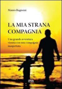 Immagine copertina libro La mia strana compagnia. Una grande avventura vissuta con una compagnia inaspettata