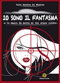 Immagine copertina libro Io sono il fantasma. E tu manco da morta mi fai stare cuèta
