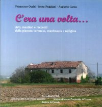 Immagine copertina libro C'era una volta... Arti, mestieri e racconti della pianura veronese, mantovana e rodigina