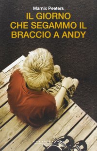Immagine copertina libro Il giorno che segammo il braccio a Andy