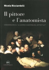 Immagine copertina libro Il pittore e l'anatomista. Considerazioni su «La lezione di anatomia del dottor Tulp»