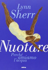 Immagine copertina libro Nuotare. Perché amiamo l'acqua