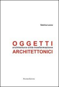Immagine copertina libro Oggetti architettonici. Architettura-città-trasformazione