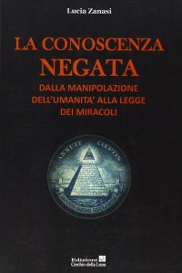 Immagine copertina libro La conoscenza negata. Dalla manipolazione dell’umanità alla legge dei miracoli
