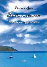 Immagine copertina libro Tra terra e mare. Dedicato ai messaggeri del mare