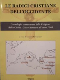Immagine copertina libro Le radici cristiane dell'Occidente. Cronologia commentata delle religioni dalla civiltà greco-romana all'anno 1000