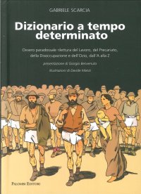 Immagine copertina libro Dizionario a tempo determinato. Ovvero paradossale rilettura del lavoro, del precariato, della disoccupazione e dell'ozio dalla A alla Z