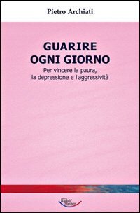 Immagine copertina libro Guarire ogni giorno. Per vincere la paura, la depressione e l'aggressività