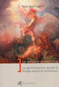 Immagine copertina libro La tensione preregistica. La sperimentazione teatrale di Philippe-Jacques De Loutherbourg