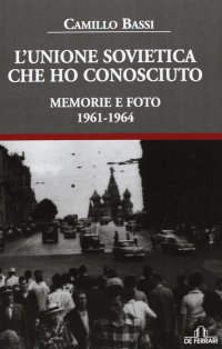 Immagine copertina libro L'Unione Sovietica che ho conosciuto. Memorie e foto 1961-1964