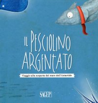 Immagine copertina libro Il pesciolino argentato. Viaggio alla scoperta del mare dell'Artartide