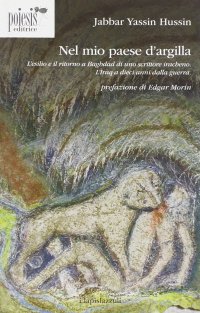 Immagine copertina libro Nel mio paese d'argilla. L'esilio e il ritorno a Baghdad di uno scrittore iracheno. L'Iraq a dieci anni dalla guerra