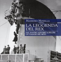 Immagine copertina libro La leggenda del Rex. Dal Nastro Azzurro a Fellini. Un viaggio nel mito. Ediz. illustrata