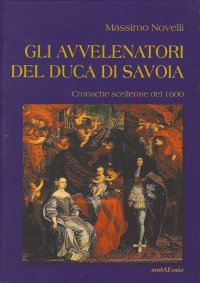 Immagine copertina libro Gli avvelenatori del duca di Savoia. Cronache scellerate del 1600
