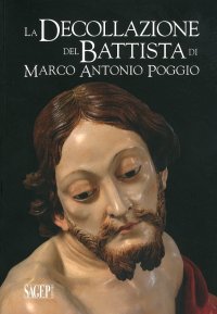Immagine copertina libro La decollazione del Battista di Marco Antonio Poggio. Storia e restauro