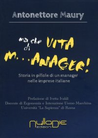 Immagine copertina libro Ma che vita di m...anager! Storia in pillole di un manager nelle imprese italiane